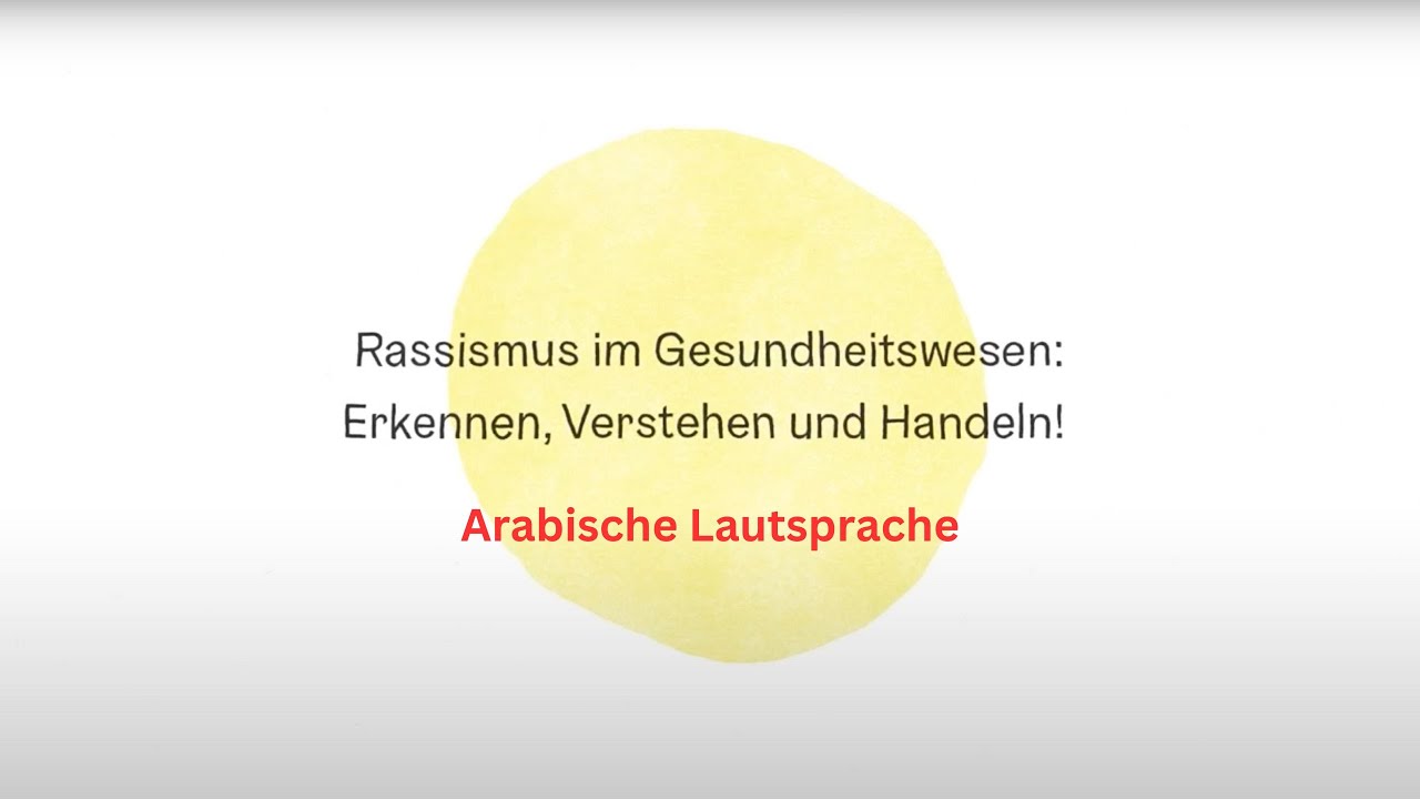 Auf weißen Grund ist in der Mitte des Bildes ein runder gelber Farbklecks zu sehen. Darauf steht Rassismus im Gesundheitswesen: Erkennen, verstehen und handeln! Arabische Lautsprache