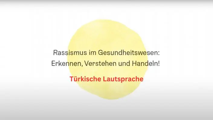 Auf weißen Grund ist in der Mitte des Bildes ein runder gelber Farbklecks zu sehen. Darauf steht Rassismus im Gesundheitswesen: Erkennen, verstehen und handeln! Türkische Lautsprache