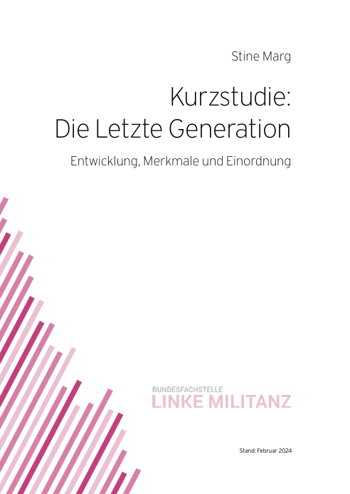 Zu sehen ist das Cover der Kurzstudie. Oben rechts steht die Autorin "Stine Marg" und unterhalb steht zentral der Titel: Kurzstudie: Die letzte Generation - Entwicklung, Merkmale und Einordnung. Unten links ragen rosane und pinkfarbe Streifen auf das Cover. Daneben steht der Name der Herausgeberin: "Bundesfachstelle Linke Militanz".