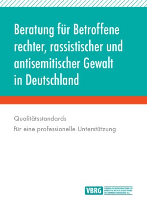 Das Bild ist durch eine rote Linie zweigeteilt. Oben, auf türkisem Hintergrund steht, mit weißer Farbe geschrieben Beratung für Betroffene rechter, rassistischer und antisemitischer Gewalt in Deutschland. Unten auf weißem Hintergrund steht mit grauer Farbe geschrieben Qualitätsstandards für eine professionelle Unterstützung. Am Ende des Bildes ist unten links das Logo des VBRG abgebildet.