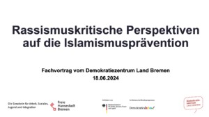 Auf dem Bild steht Rassismuskritische Perspektiven auf die Islamismusprävention. Fachvortrag vom Demokratiezentrum Land Bremen 18.06.2024. Darunter sind die Logos der Freien Hansestadt Bremen, von Demokratie leben! und vom Demokratiezentrum Bremen