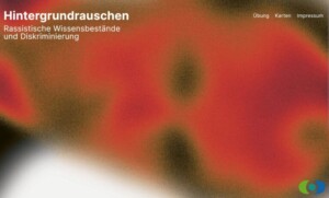 Oben links auf dem Bild steht Hintergrundrauschen. Rassistische Wissensbestände und Diskriminierung. Oben rechts steht Übung, Karten, Impressum. Im Hintergrund davon sind verschwommene Farben zu erkennen, die ineinander übergehen. Rot, dunkelgrün und weiß.