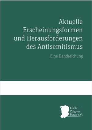 Das Titelbild ist dunkelgrün. Oben rechts steht der Titel der Publikation: Aktuelle Erscheinungsformen und Herausforderungen des Antisemitismus. Unterhalb dessen ragt ein weißer Balken über das Bild und zu sehen ist das Logo des Erich Zeiger Haus.