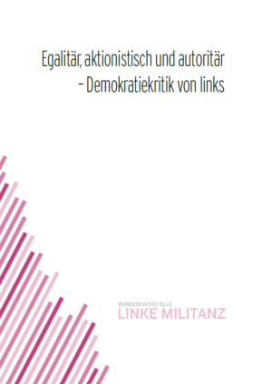 Zu sehen ist das Cover der Kurzstudie. Oben steht zentral der Titel: Kurzstudie: Egalitär, aktionistisch und autoritär- Demokratiekritik von links. Unten links ragen rosa und pinkfarbene Streifen auf das Cover. Daneben steht der Name der Herausgeberin: "Bundesfachstelle Linke Militanz".