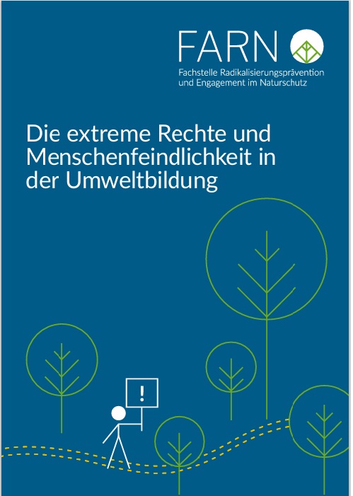 Das Bild ist blau. Oben rechts ist das Logo der Fachstelle FARN abgebildet. Darunter steht der Titel der Publikation: Die extreme Rechte und Menschenfeindlichkeit in der Umweltbildung. Auf der unteren Hälfte des Bildes sind grüne stilisiert, gemalte grüne Bäume dargestellt. Ein weißes Strichmännchen ist zu sehen welches ein Schild mit einem AUsrufezeichen in der Hand hällt.