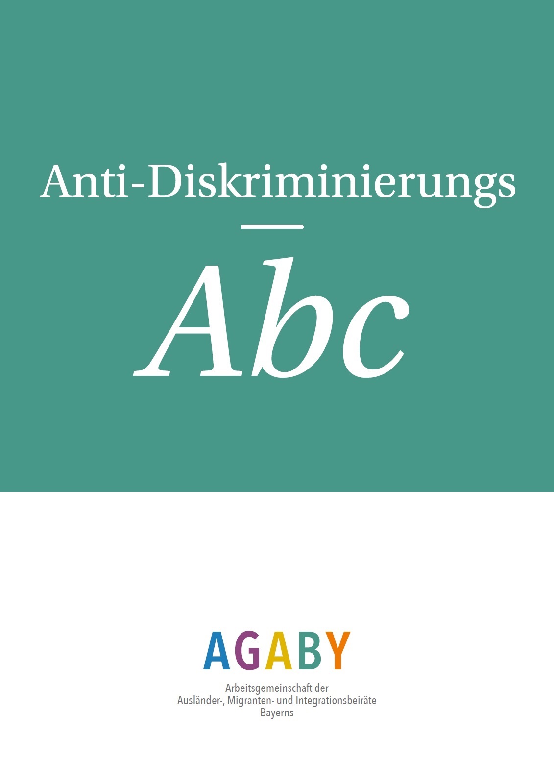 Auf türkisen Hintergrund steht Anti-Diskriminierungs-ABC. Darunter vor weißen Hintergrund steht AGABY alle Buchstaben davon haben eine andere Farbe. Und unter AGABY steht Arbeitsgemeinschaft der Ausländer-, Migranten- und Integrationsbeiräte Bayerns