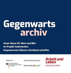 Das Bild ist eine dunkelblaue Kachel. Dort steht oben in weißer und rosaner Schrift: Gegenwartsarchiv Darunter steht in kleiner Schrift: Unser Raum für Wort und Bild im Project AudreAction Empowerment.Räume schreibend schaffen. Unten ist ein weißer Rand, auf dem die Logos von Demokratie leben! Arbeit und Leben Niedersachsen und dem Bundesministerium für Familie abgebildet ist.